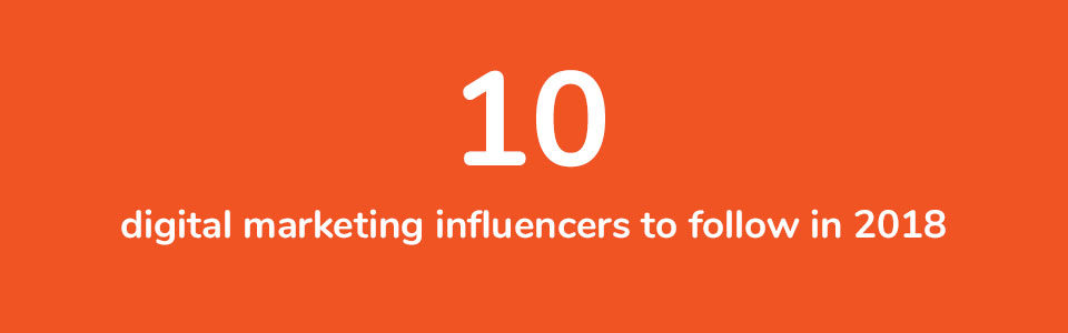10-digital-marketing-influencers 10 digital marketing influencers to follow in 2018
